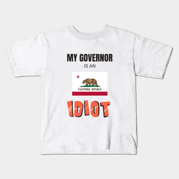 California - My governor is an idiot Kids T-Shirt by Vanilla Susu